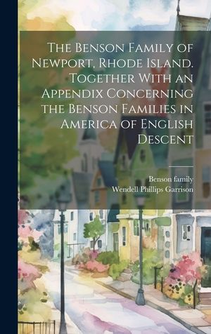 The Benson Family of Newport, Rhode Island. Together With an Appendix Concerning the Benson Families in America of English Descent image number 0
