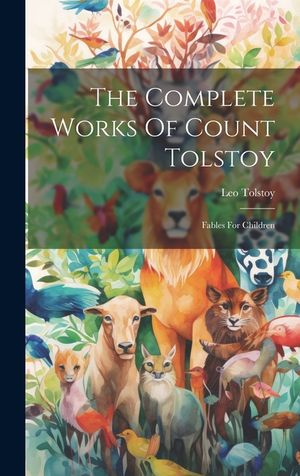 The Complete Works Of Count Tolstoy: Fables For Children image number 0