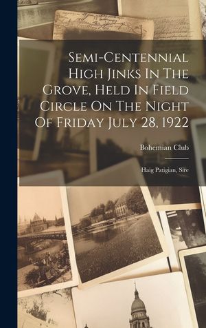 Semi-centennial High Jinks In The Grove, Held In Field Circle On The Night Of Friday July 28, 1922: Haig Patigian, Sire image number 0