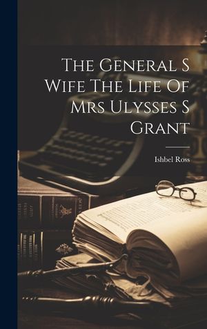 The General S Wife The Life Of Mrs Ulysses S Grant image number 0