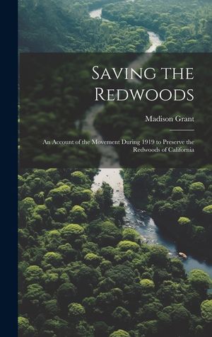 Saving the Redwoods; an Account of the Movement During 1919 to Preserve the Redwoods of California image number 0