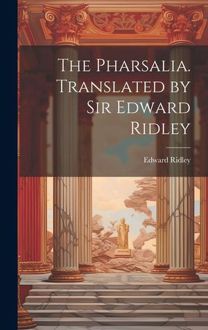 The Pharsalia. Translated by Sir Edward Ridley image number 0
