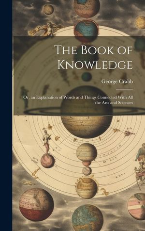 The Book of Knowledge: Or, an Explanation of Words and Things Connected With All the Arts and Sciences image number 0
