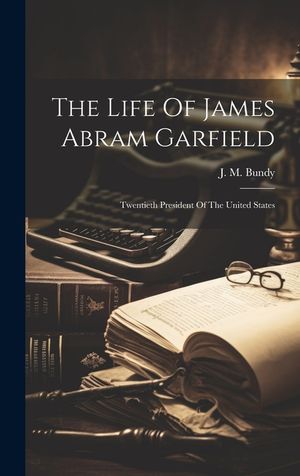 The Life Of James Abram Garfield: Twentieth President Of The United States image number 0