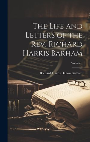 The Life and Letters of the Rev. Richard Harris Barham; Volume I image number 0