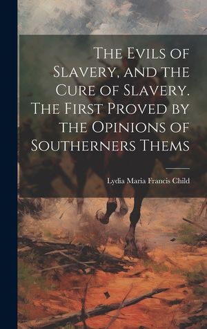 The Evils of Slavery, and the Cure of Slavery. The First Proved by the Opinions of Southerners Thems image number 0