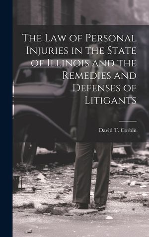 The law of Personal Injuries in the State of Illinois and the Remedies and Defenses of Litigants image number 0