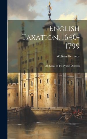 English Taxation, 1640-1799: An Essay on Policy and Opinion image number 0