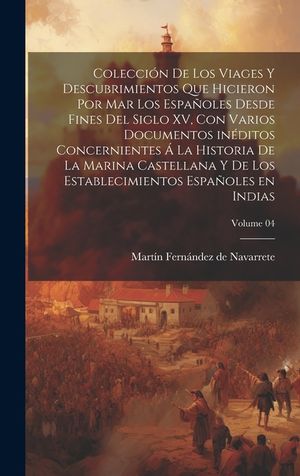 Colecci&oacute;n de los viages y descubrimientos que hicieron por mar los espa&ntilde;oles desde fines del siglo XV, con varios documentos in&eacute;ditos concernientes &aacute; image number 0