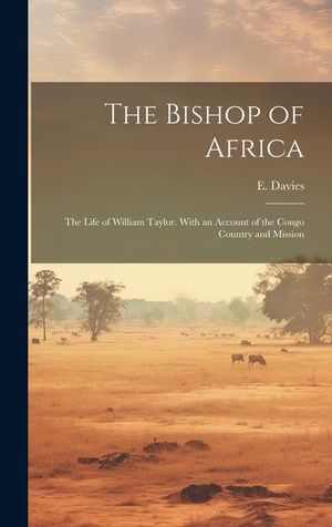 The Bishop of Africa; the Life of William Taylor. With an Account of the Congo Country and Mission image number 0