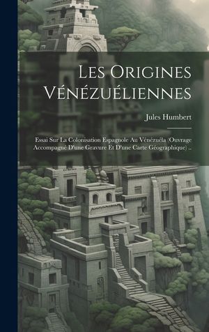 Les origines v&eacute;n&eacute;zu&eacute;liennes; essai sur la colonisation espagnole au V&eacute;n&eacute;zu&eacute;la (ouvrage accompagn&eacute; d'une gravure et d'une carte g&eacute;ographique) .. image number 0