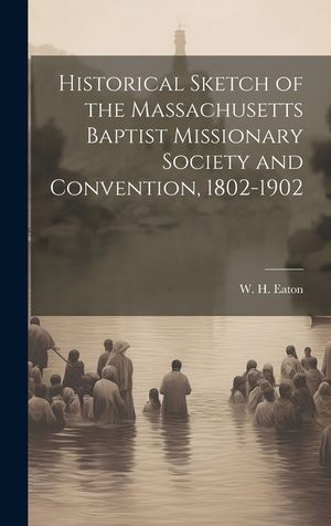Historical Sketch of the Massachusetts Baptist Missionary Society and Convention, 1802-1902 image number 0