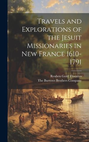 Travels and Explorations of the Jesuit Missionaries in New France 1610-1791 image number 0