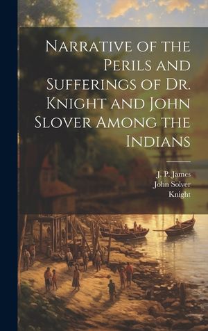 Narrative of the Perils and Sufferings of Dr. Knight and John Slover Among the Indians image number 0
