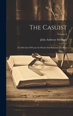The Casuist: A Collection Of Cases In Moral And Pastoral Theology; Volume 4 image number 0