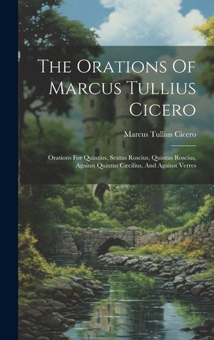 The Orations Of Marcus Tullius Cicero: Orations For Quintius, Sextus Roscius, Quintus Roscius, Against Quintus C&aelig;cilius, And Against Verres image number 0