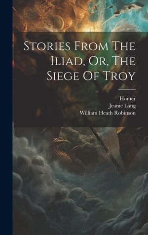 Stories From The Iliad, Or, The Siege Of Troy image number 0