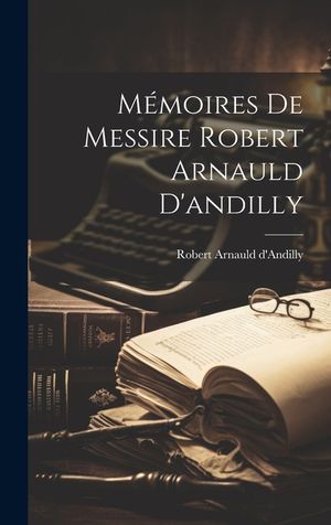M&eacute;moires De Messire Robert Arnauld D'andilly image number 0