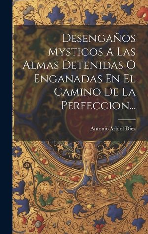 Desenga&ntilde;os Mysticos A Las Almas Detenidas O Enganadas En El Camino De La Perfeccion... image number 0
