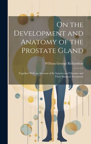 On the Development and Anatomy of the Prostate Gland: Together With an Account of Its Injuries and Diseases and Their Surgical Treatment image number 0