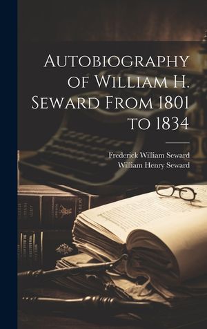 Autobiography of William H. Seward From 1801 to 1834 image number 0
