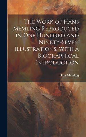 The Work of Hans Memling Reproduced in One Hundred and Ninety-seven Illustrations, With a Biographical Introduction image number 0