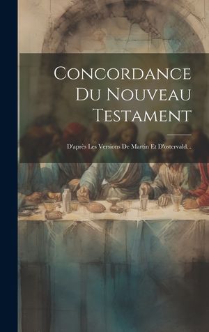 Concordance Du Nouveau Testament: D'apr&egrave;s Les Versions De Martin Et D'ostervald... image number 0