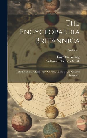 The Encyclopaedia Britannica: Latest Edition. A Dictionary Of Arts, Sciences And General Literature; Volume 1 image number 0