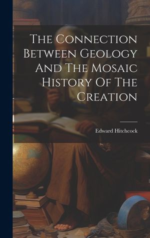 The Connection Between Geology And The Mosaic History Of The Creation image number 0