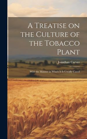 A Treatise on the Culture of the Tobacco Plant; With the Manner in Which it is Usually Cured image number 0