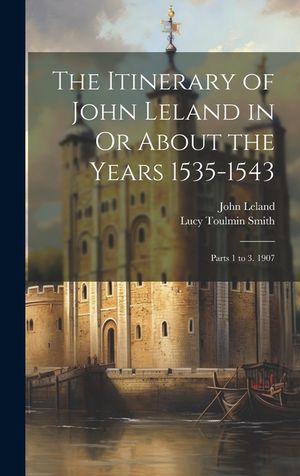 The Itinerary of John Leland in Or About the Years 1535-1543: Parts 1 to 3. 1907 image number 0