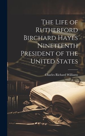 The Life of Rutherford Birchard Hayes Nineteenth President of the United States image number 0