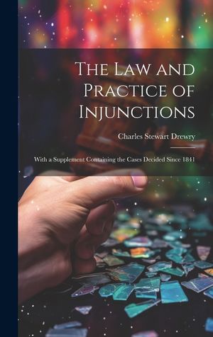 The law and Practice of Injunctions: With a Supplement Containing the Cases Decided Since 1841 image number 0