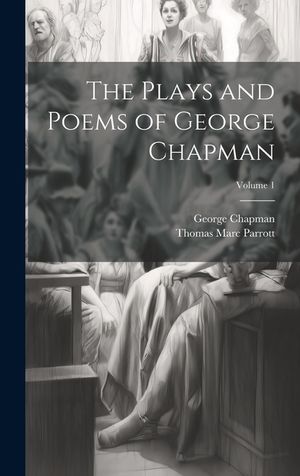 The Plays and Poems of George Chapman; Volume 1 image number 0