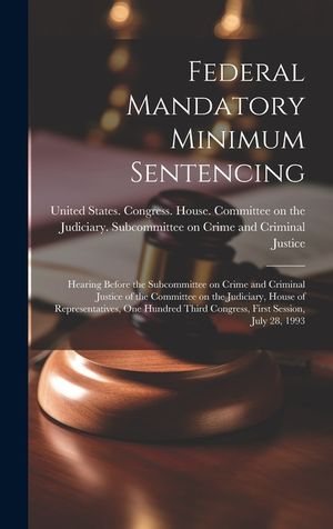 Federal Mandatory Minimum Sentencing: Hearing Before the Subcommittee on Crime and Criminal Justice of the Committee on the Judiciary, House of Repres image number 0