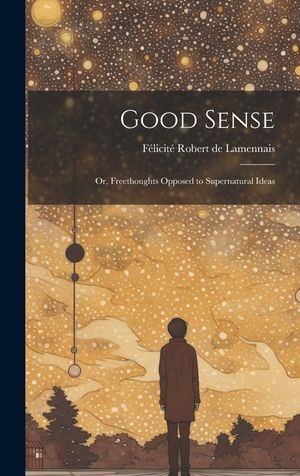 Good Sense: Or, Freethoughts Opposed to Supernatural Ideas image number 0