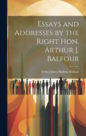 Essays and Addresses by the Right Hon. Arthur J. Balfour image number 0