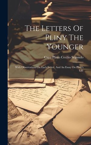 The Letters Of Pliny The Younger: With Observations On Each Letter, And An Essay On Pliny's Life image number 0