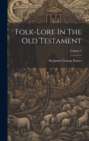 Folk-lore In The Old Testament; Volume 3 image number 0