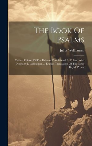 The Book Of Psalms; Critical Edition Of The Hebrew Text Printed In Colors, With Notes By J. Wellhausen ... English Translation Of The Notes By J.d. Pr image number 0