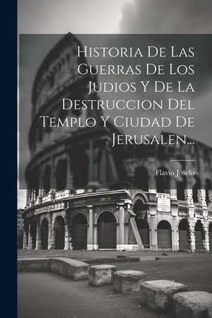 Historia De Las Guerras De Los Judios Y De La Destruccion Del Templo Y Ciudad De Jerusalen... image number 0