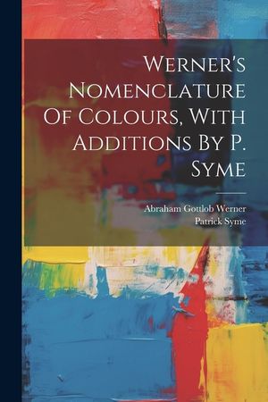 Werner's Nomenclature Of Colours, With Additions By P. Syme image number 0
