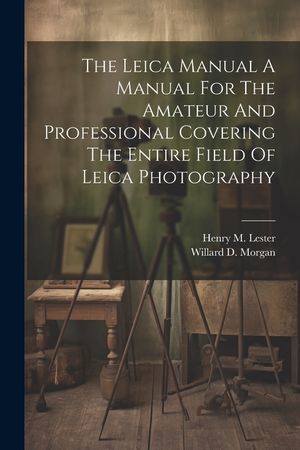 The Leica Manual A Manual For The Amateur And Professional Covering The Entire Field Of Leica Photography image number 0