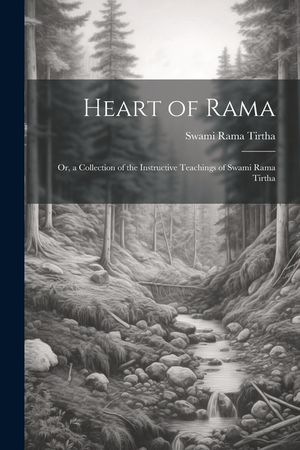 Heart of Rama; or, a Collection of the Instructive Teachings of Swami Rama Tirtha image number 0