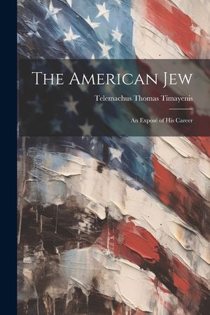 The American Jew: An Expos&eacute; of His Career image number 0