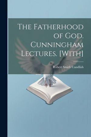 The Fatherhood of God. Cunningham Lectures. [With] image number 0