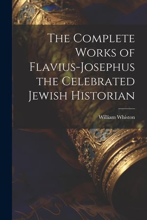 The Complete Works of Flavius-Josephus the Celebrated Jewish Historian image number 0