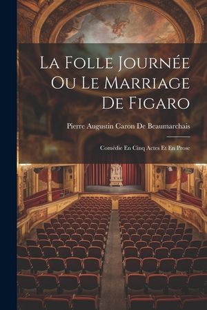 La Folle Journ&eacute;e Ou Le Marriage De Figaro: Com&eacute;die En Cinq Actes Et En Prose image number 0