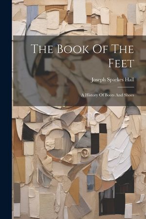 The Book Of The Feet: A History Of Boots And Shoes image number 0