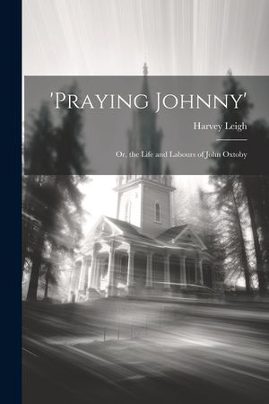 'praying Johnny': Or, the Life and Labours of John Oxtoby image number 0